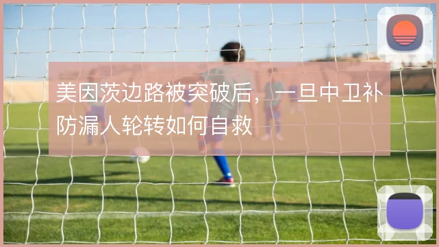 美因茨边路被突破后，一旦中卫补防漏人轮转如何自救