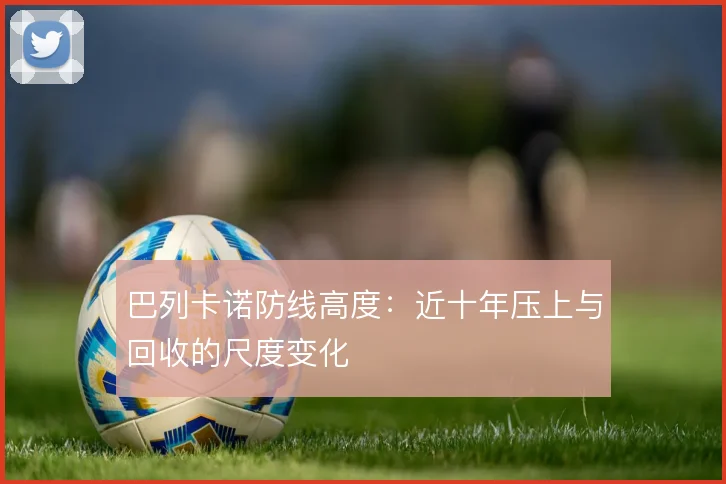 巴列卡诺防线高度：近十年压上与回收的尺度变化