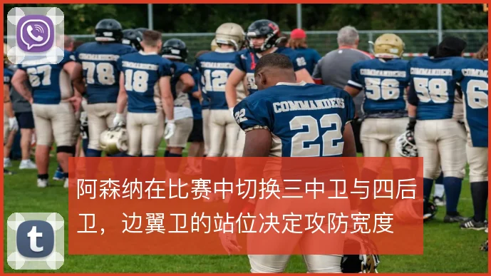 阿森纳在比赛中切换三中卫与四后卫，边翼卫的站位决定攻防宽度