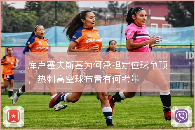 库卢塞夫斯基为何承担定位球争顶,热刺高空球布置有何考量