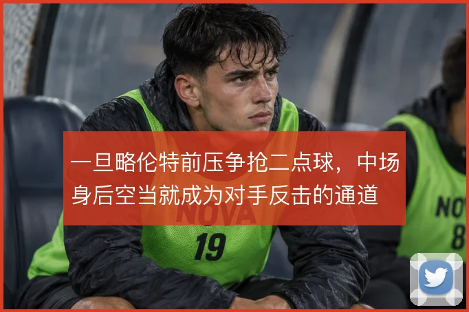 一旦略伦特前压争抢二点球，中场身后空当就成为对手反击的通道