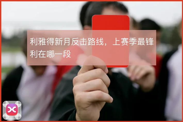 利雅得新月反击路线，上赛季最锋利在哪一段