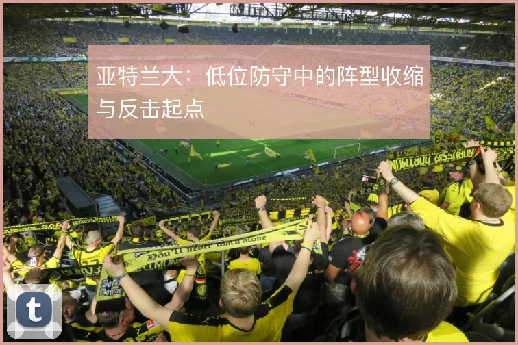 亚特兰大:低位防守中的阵型收缩与反击起点